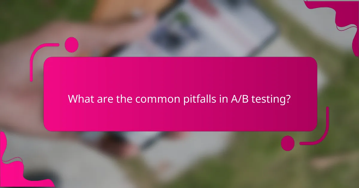 What are the common pitfalls in A/B testing?
