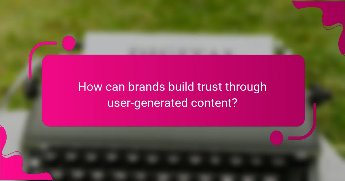 How can brands build trust through user-generated content?