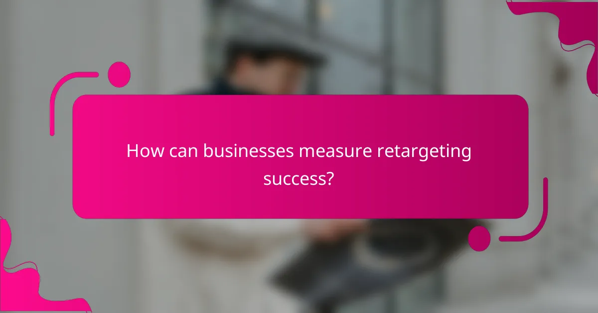 How can businesses measure retargeting success?