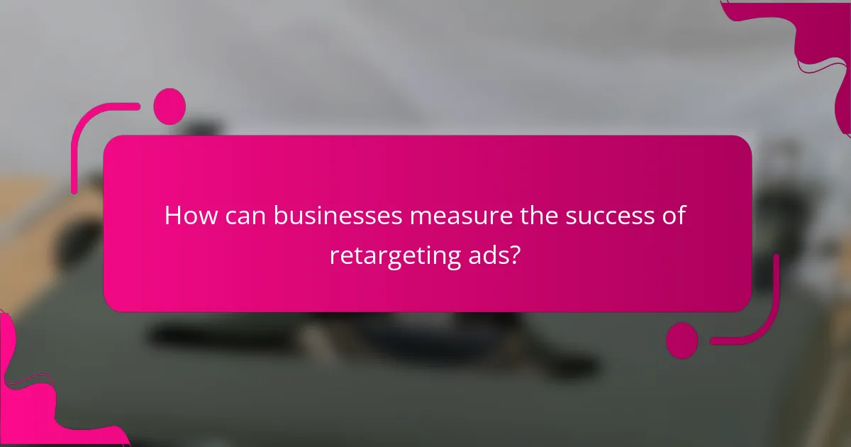 How can businesses measure the success of retargeting ads?