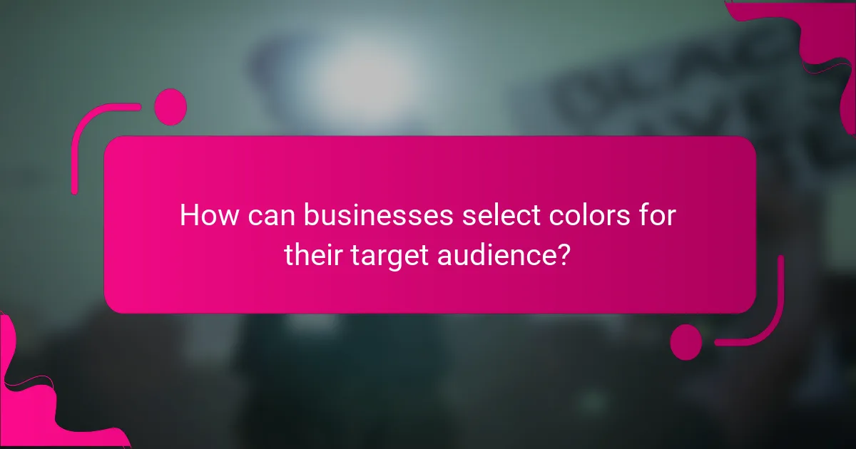 How can businesses select colors for their target audience?