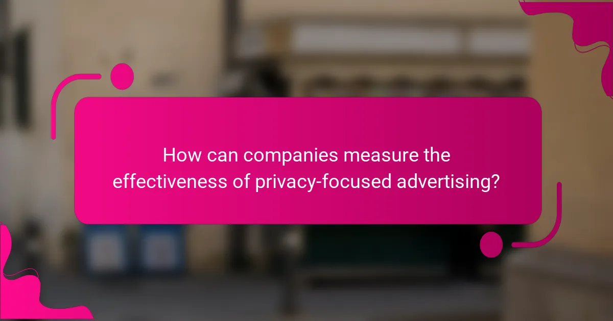 How can companies measure the effectiveness of privacy-focused advertising?