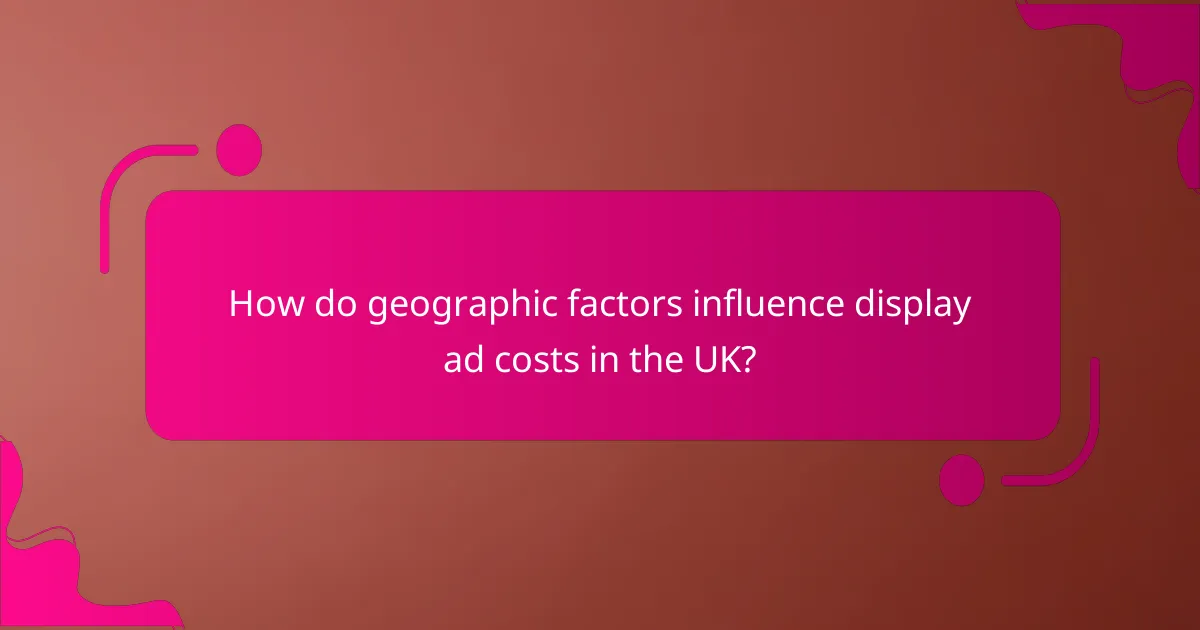 How do geographic factors influence display ad costs in the UK?