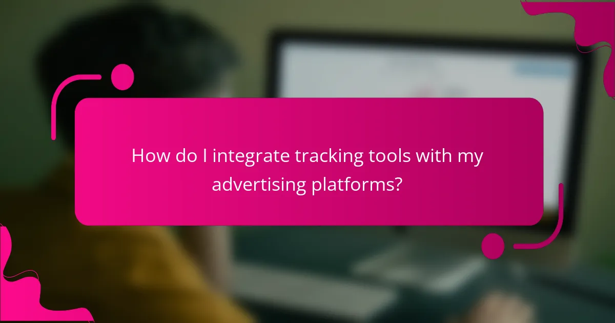 How do I integrate tracking tools with my advertising platforms?