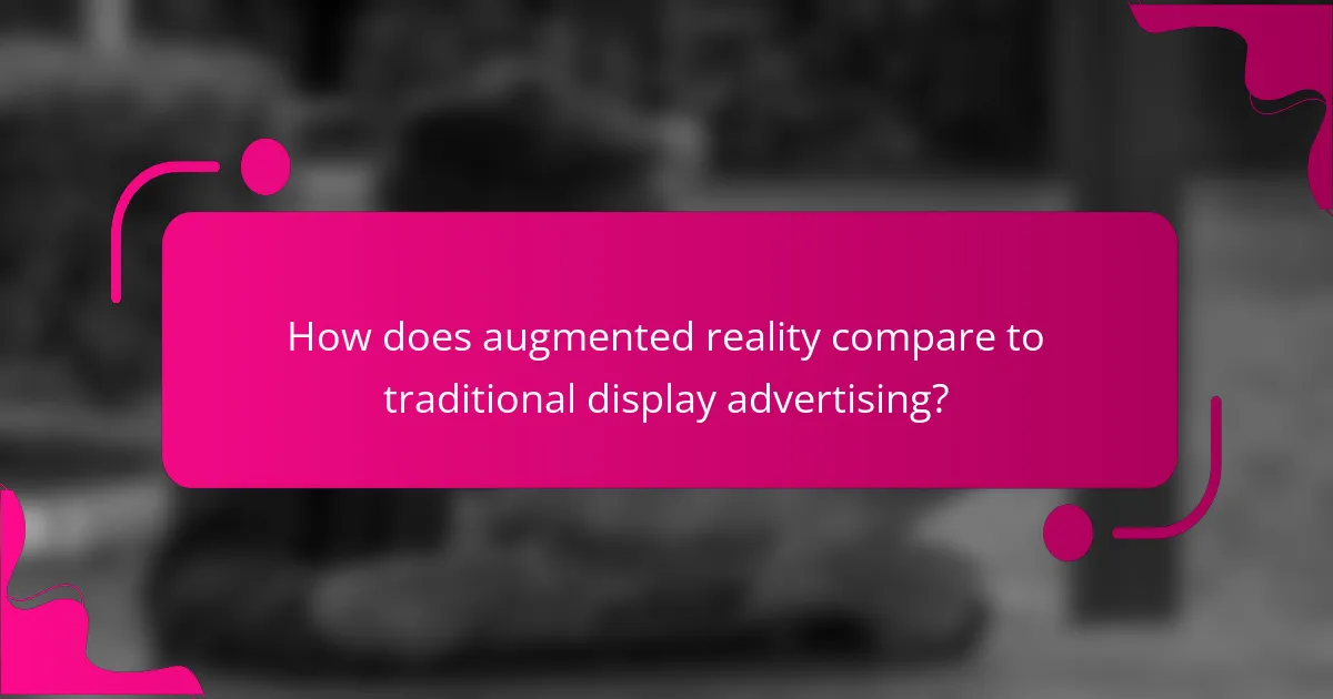 How does augmented reality compare to traditional display advertising?