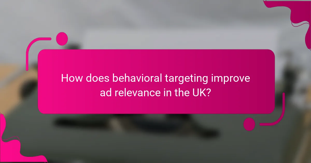 How does behavioral targeting improve ad relevance in the UK?