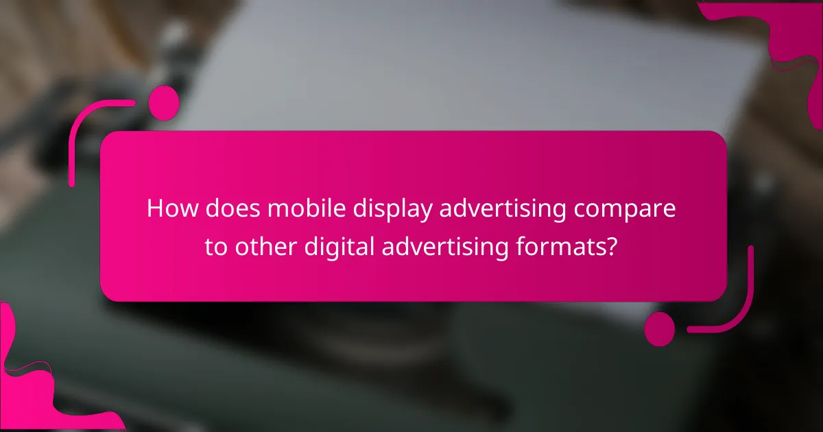 How does mobile display advertising compare to other digital advertising formats?