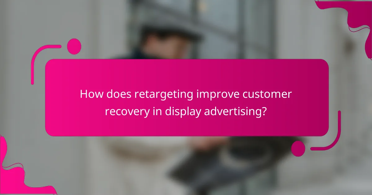 How does retargeting improve customer recovery in display advertising?