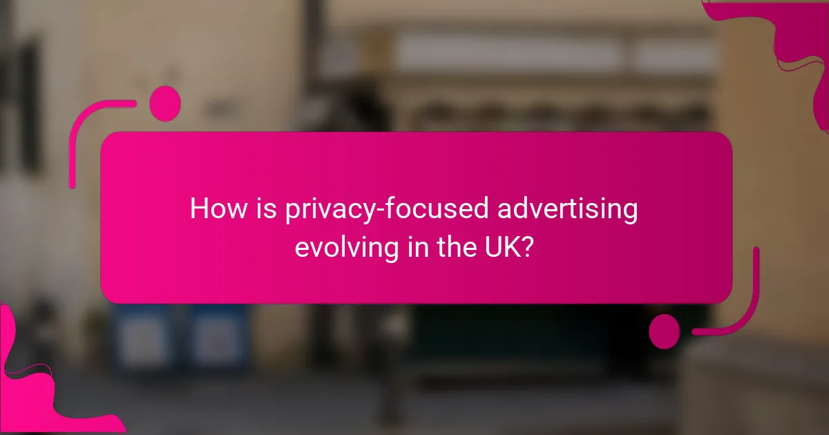 How is privacy-focused advertising evolving in the UK?