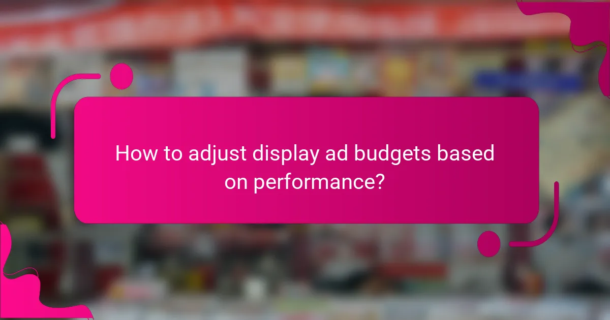 How to adjust display ad budgets based on performance?
