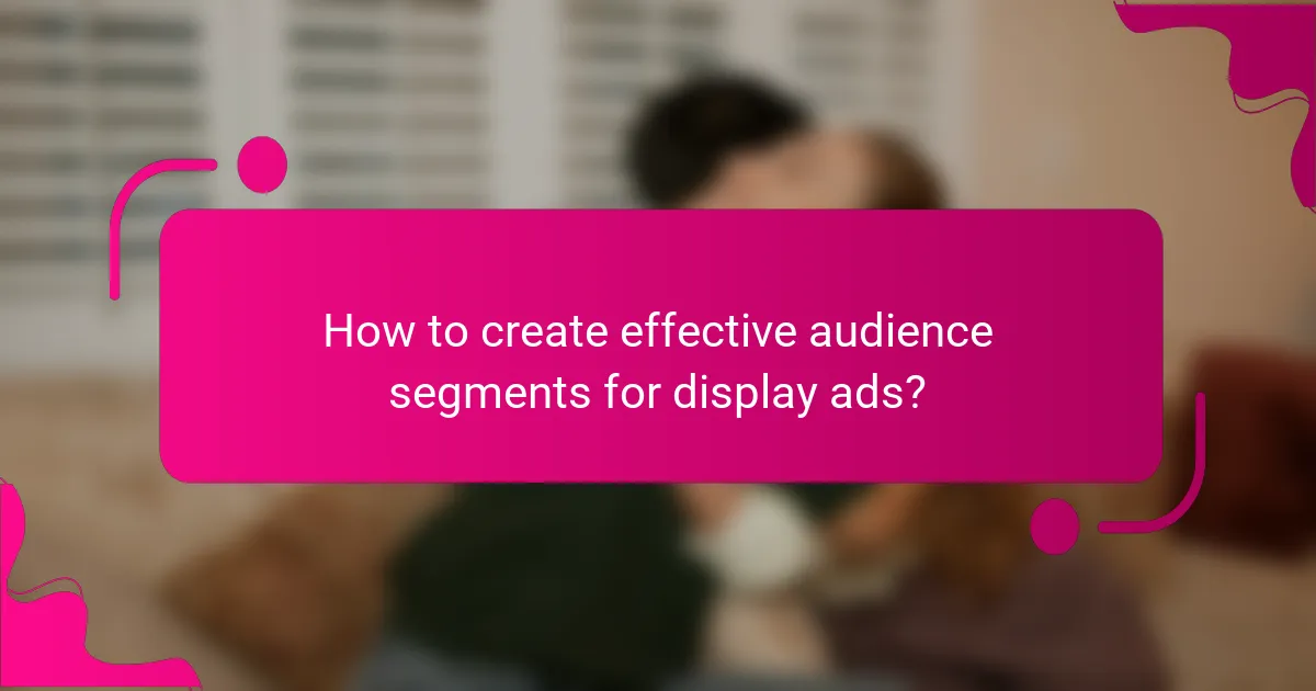 How to create effective audience segments for display ads?