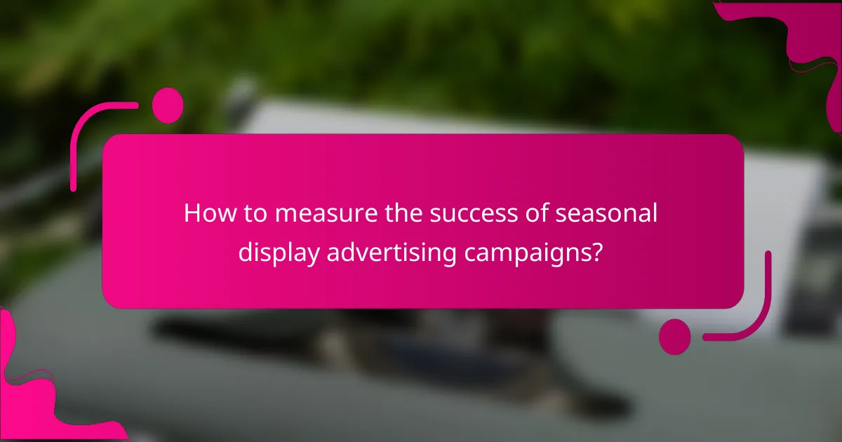 How to measure the success of seasonal display advertising campaigns?