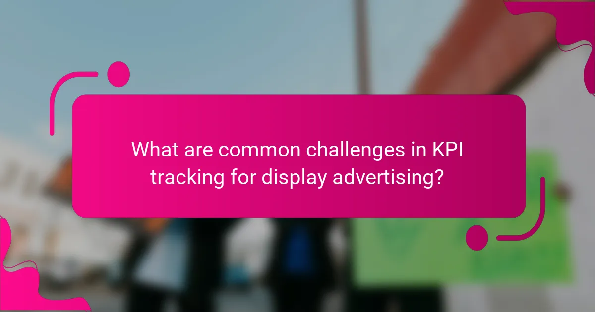 What are common challenges in KPI tracking for display advertising?