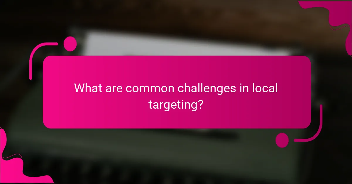 What are common challenges in local targeting?