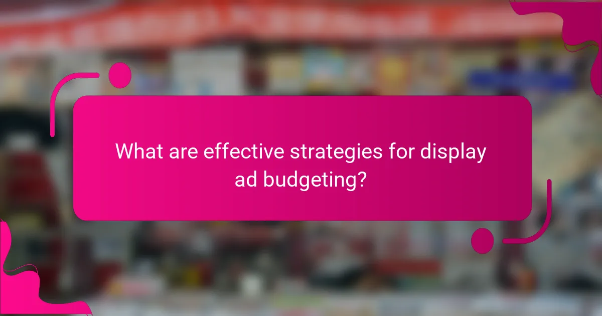 What are effective strategies for display ad budgeting?