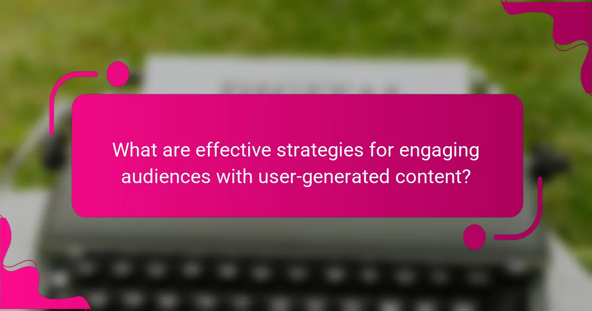 What are effective strategies for engaging audiences with user-generated content?