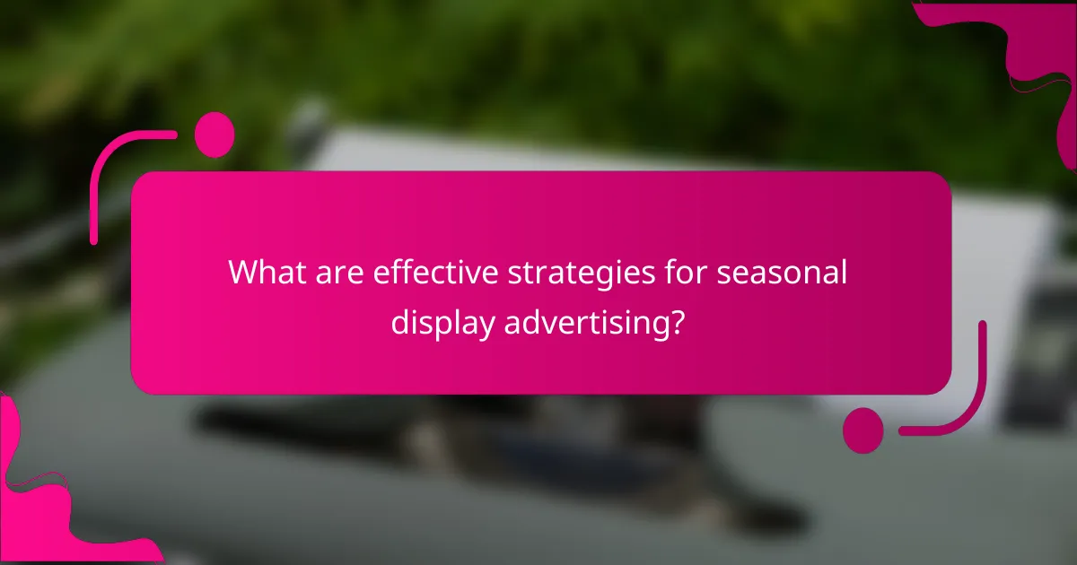 What are effective strategies for seasonal display advertising?