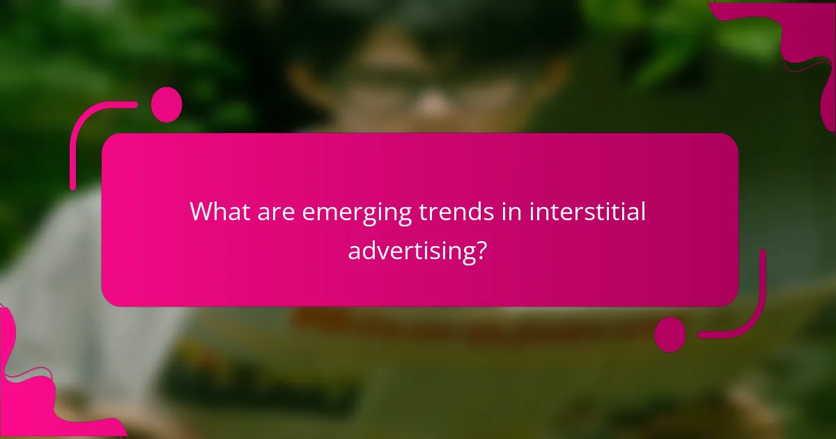 What are emerging trends in interstitial advertising?