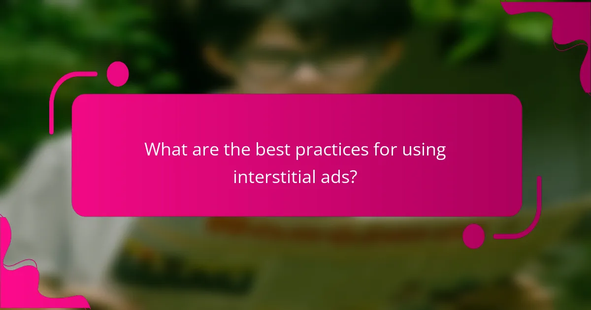 What are the best practices for using interstitial ads?