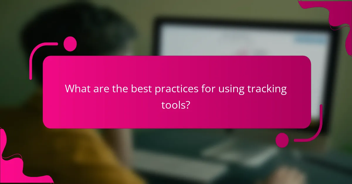 What are the best practices for using tracking tools?