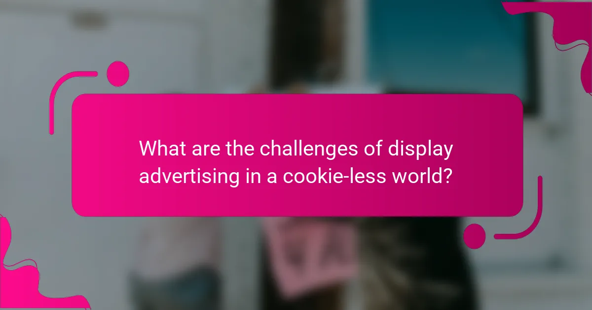 What are the challenges of display advertising in a cookie-less world?
