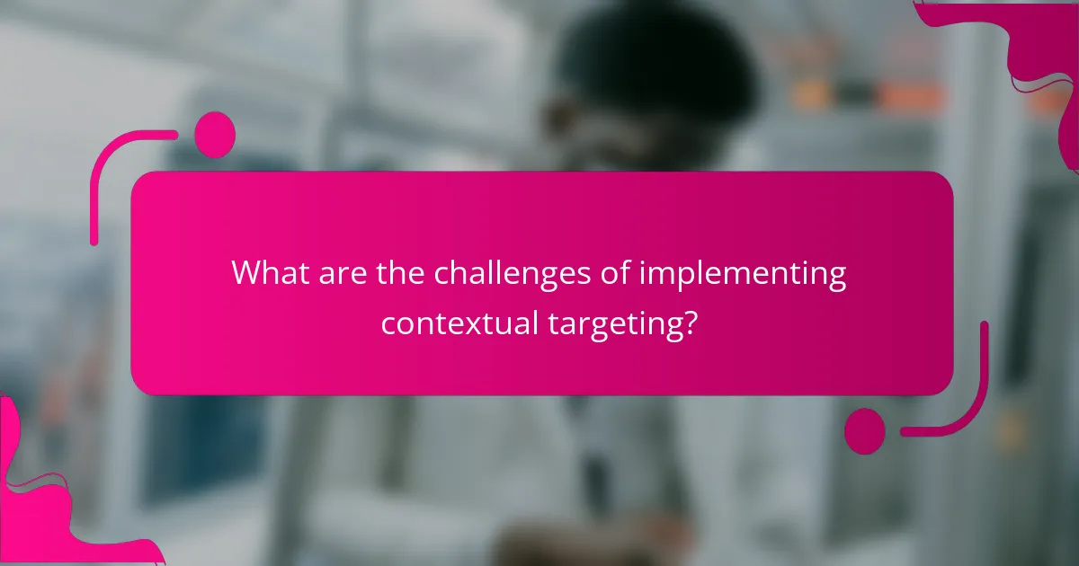 What are the challenges of implementing contextual targeting?