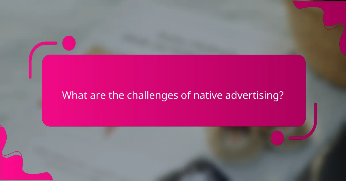 What are the challenges of native advertising?