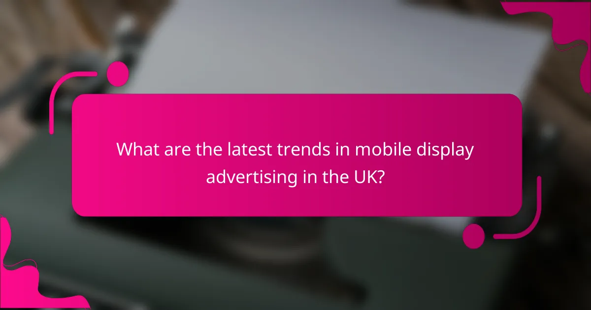 What are the latest trends in mobile display advertising in the UK?