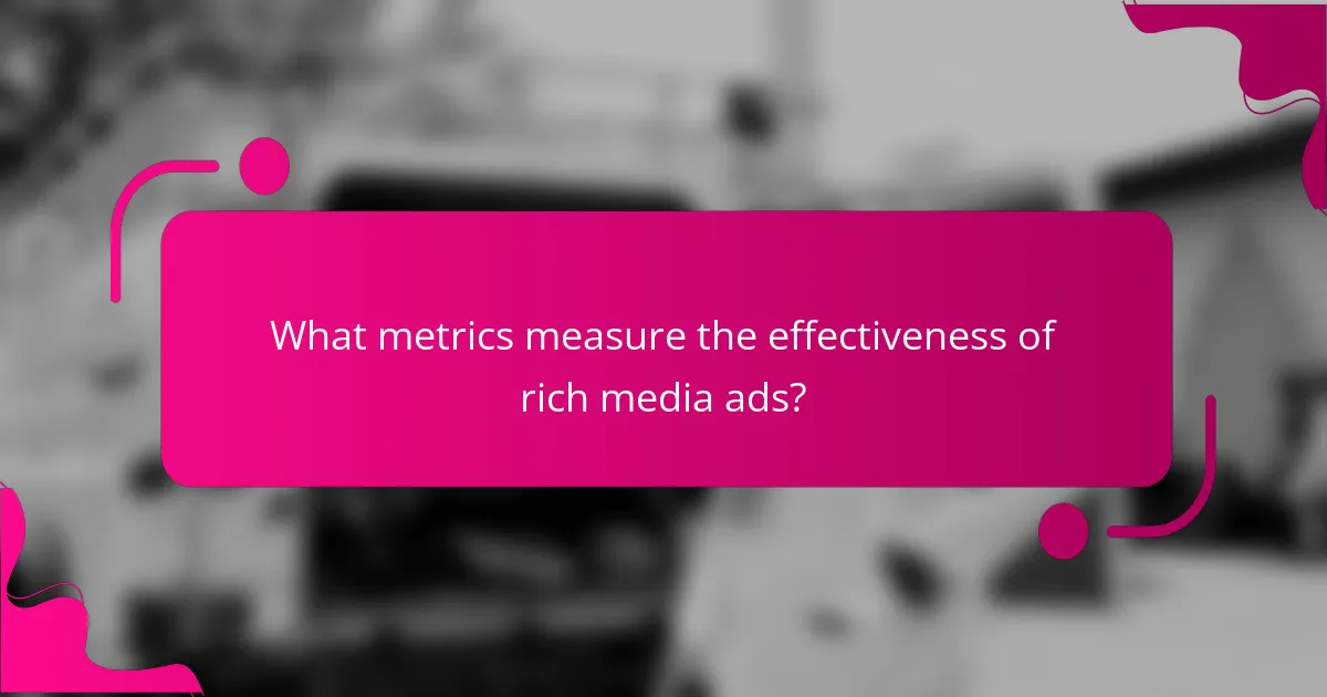 What metrics measure the effectiveness of rich media ads?