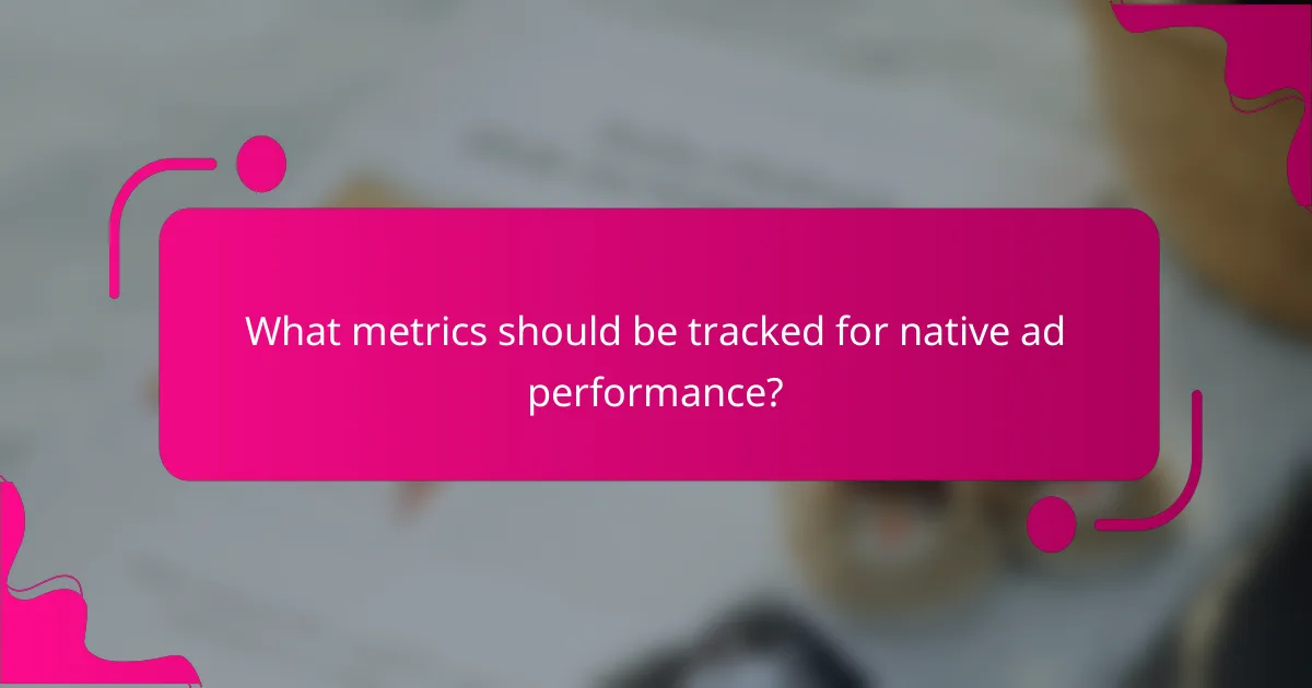 What metrics should be tracked for native ad performance?