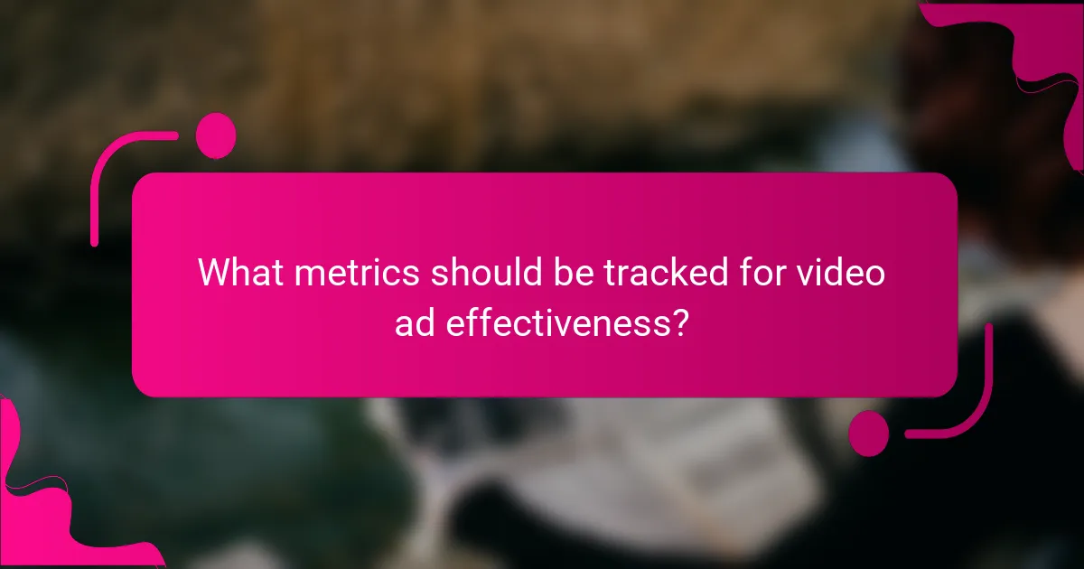 What metrics should be tracked for video ad effectiveness?