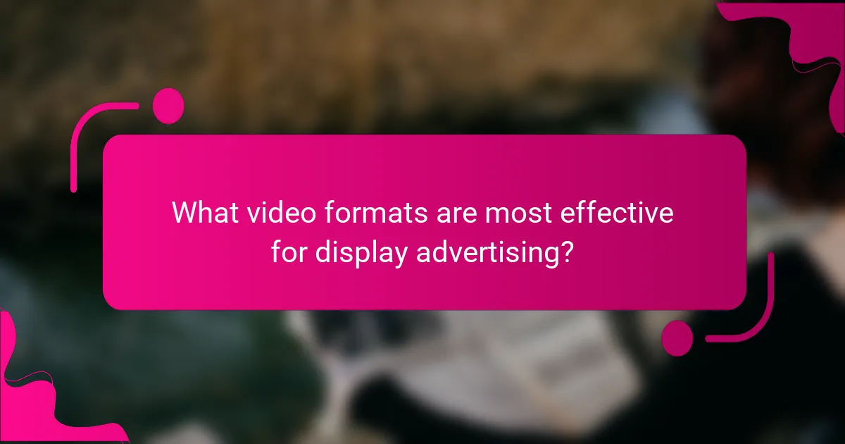 What video formats are most effective for display advertising?