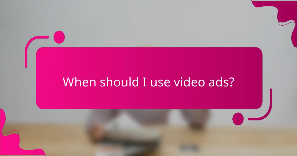 When should I use video ads?