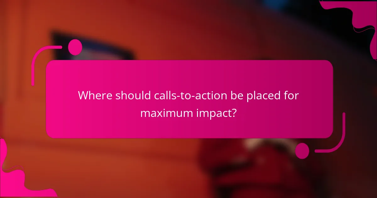 Where should calls-to-action be placed for maximum impact?